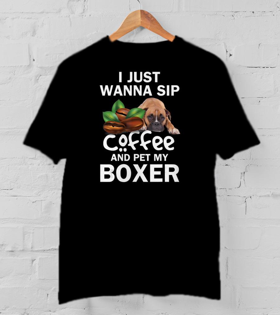 I Just Wanna Sip Coffee And Pet My Boxer Dog With Coffee Beans T-Shirt
