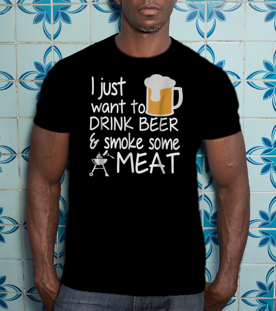 I Just Want To Drink Beer And Smoke Some Meat With A Mug And Barbecue Grill T-Shirt