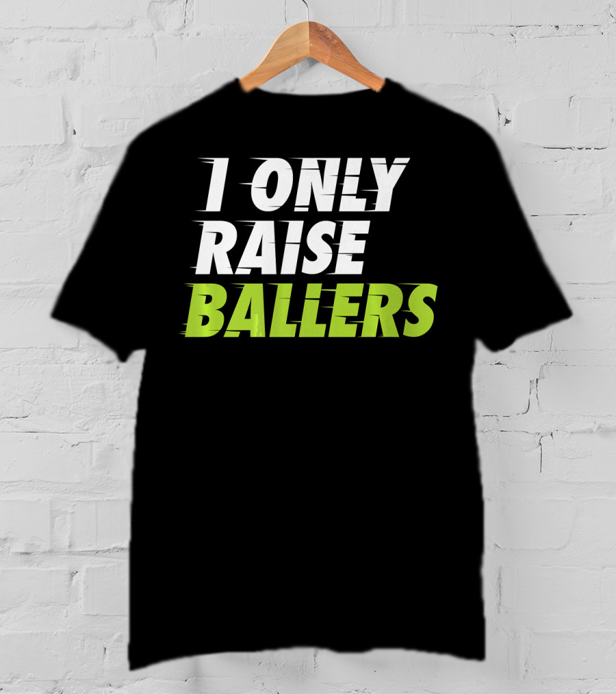I Only Raise Ballers Basketball Fan T-Shirt