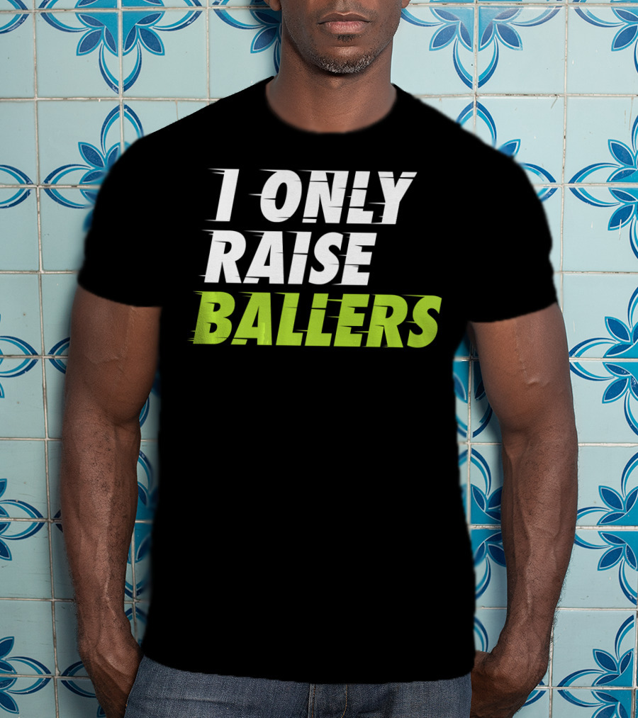 I Only Raise Ballers Basketball Fan T-Shirt