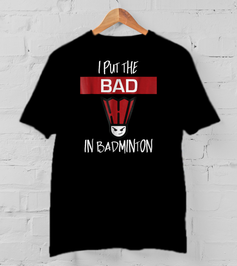 I Put The Bad In Badminton Badmin Face T-Shirt
