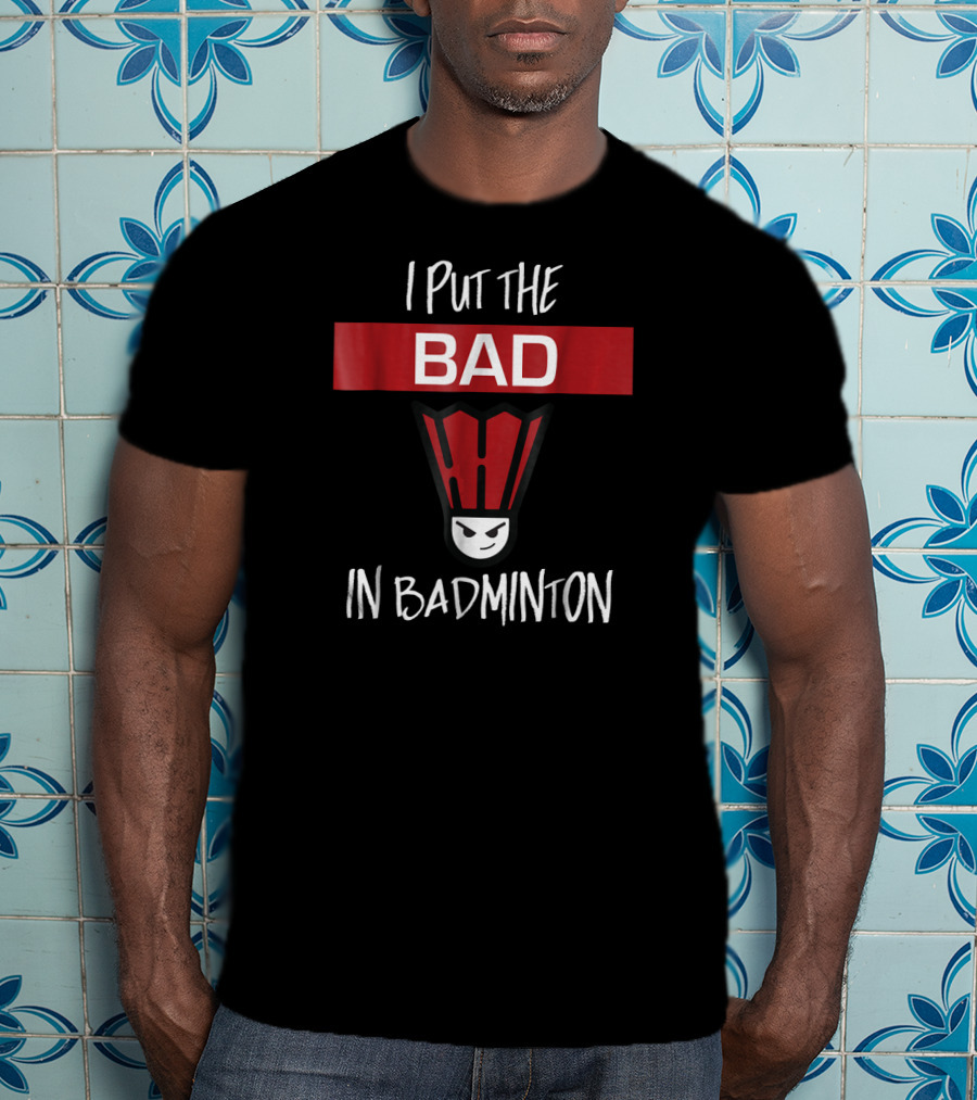 I Put The Bad In Badminton Badmin Face T-Shirt
