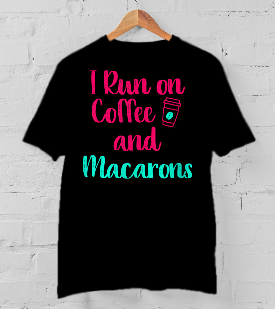 I Run On Coffee And Macarons T-Shirt
