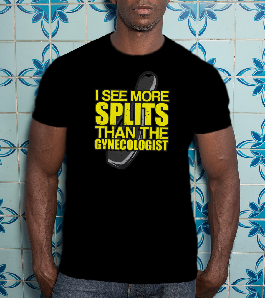 I See More Splits Than The Gynecologist Bowling Pin T-Shirt