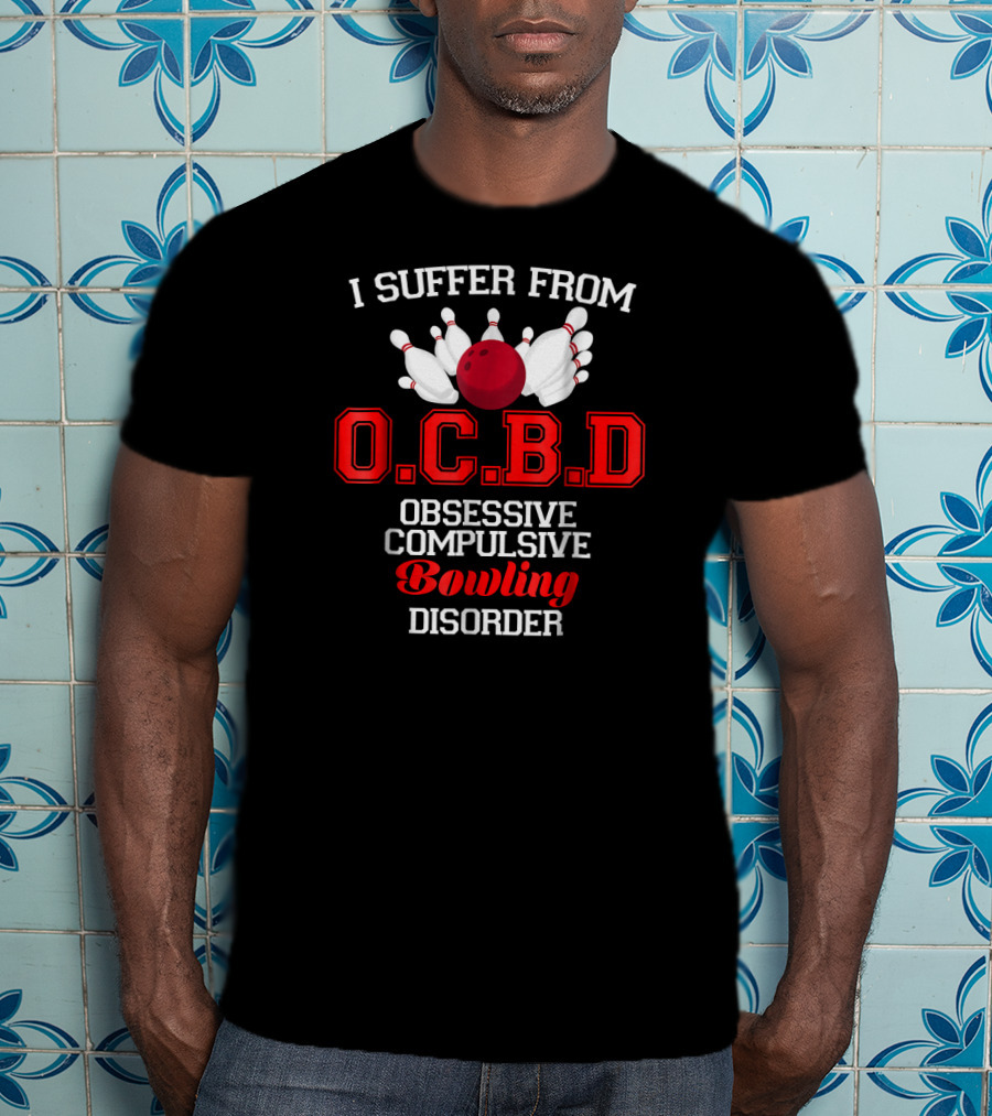 I Suffer From O.C.B.D Obsessive Compulsive Bowling Disorder T-Shirt
