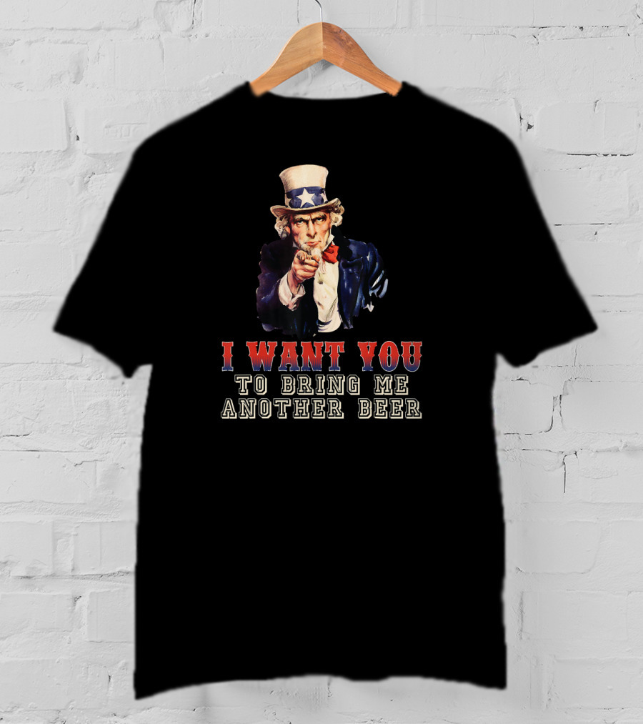 I Want You To Bring Me Another Beer Uncle Sam T-Shirt