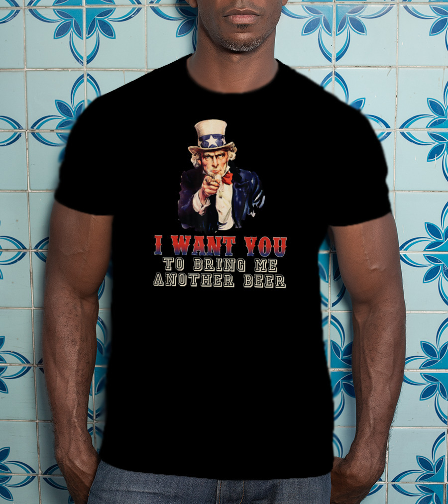 I Want You To Bring Me Another Beer Uncle Sam T-Shirt