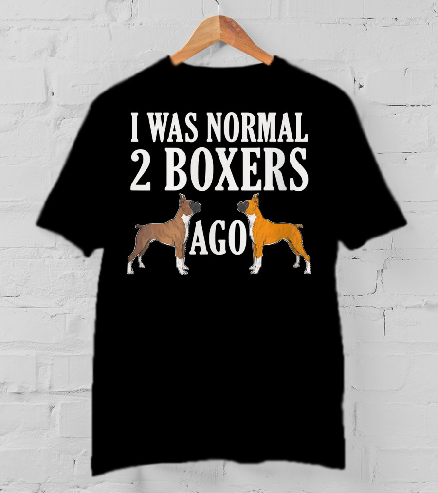I Was Normal 2 Boxers Ago Funny Boxer Dogs T-Shirt