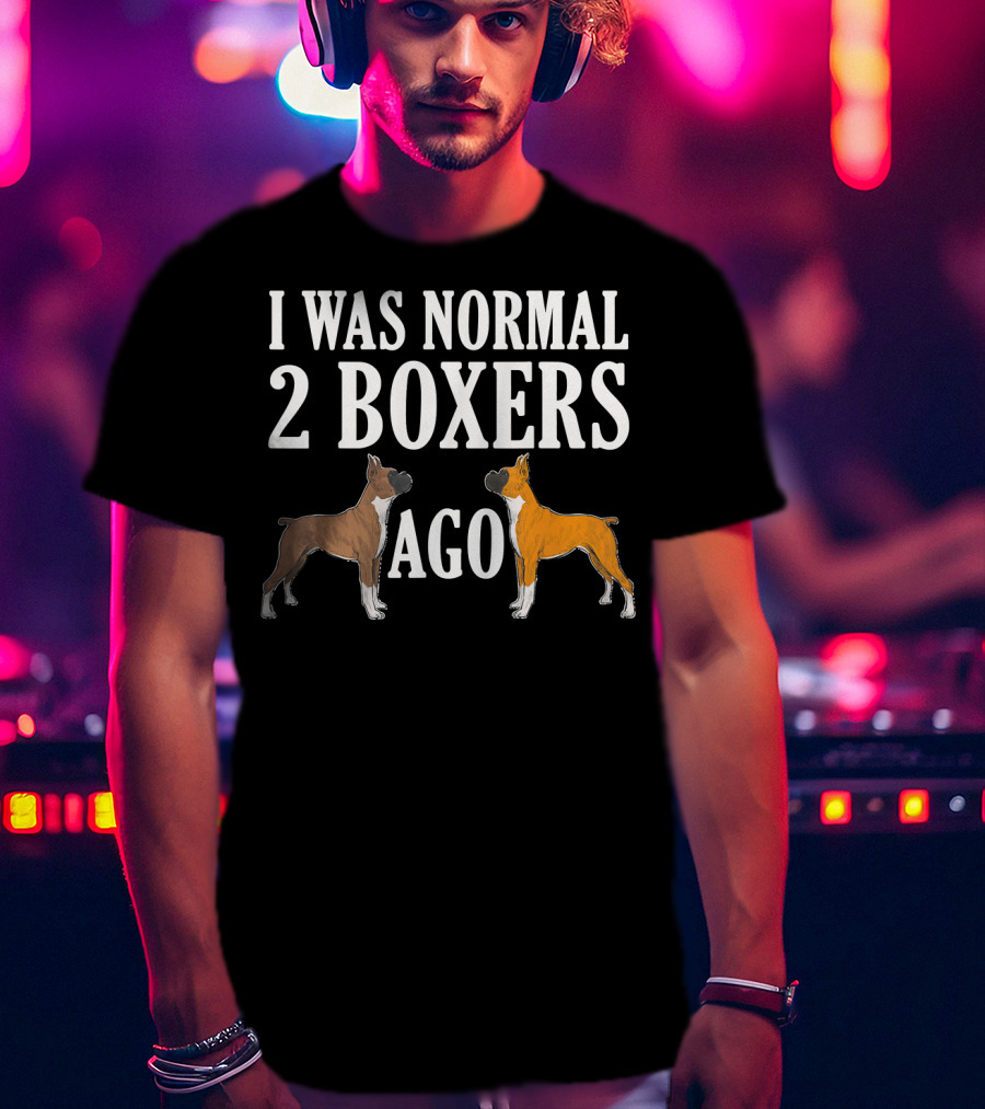 I Was Normal 2 Boxers Ago Funny Boxer Dogs T-Shirt