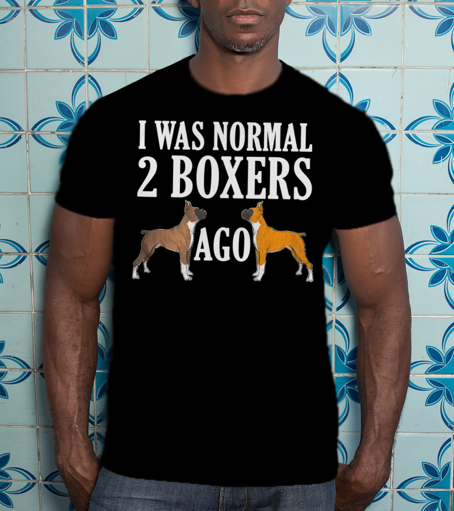 I Was Normal 2 Boxers Ago Funny Boxer Dogs T-Shirt