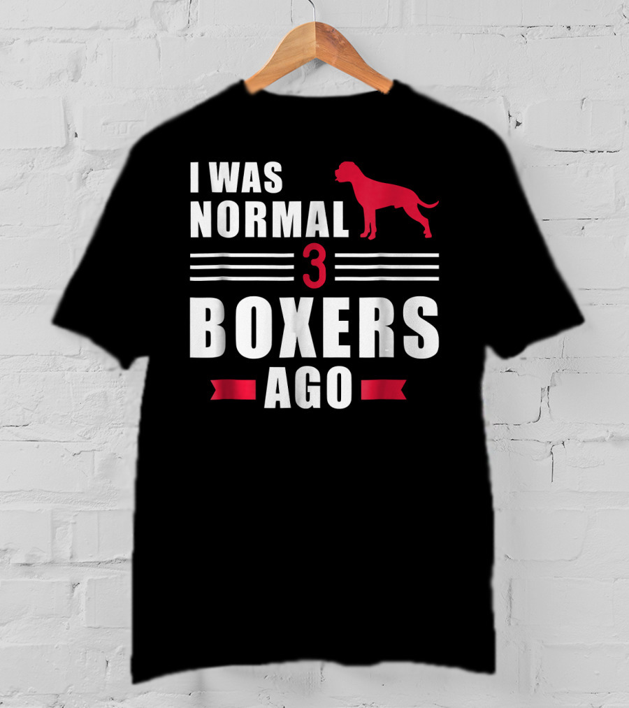 I Was Normal 3 Boxers Ago Funny Dog Lover Boxer T-Shirt