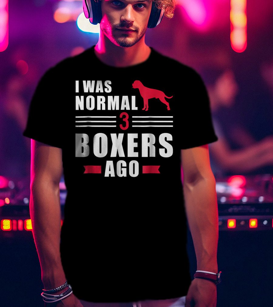 I Was Normal 3 Boxers Ago Funny Dog Lover Boxer T-Shirt