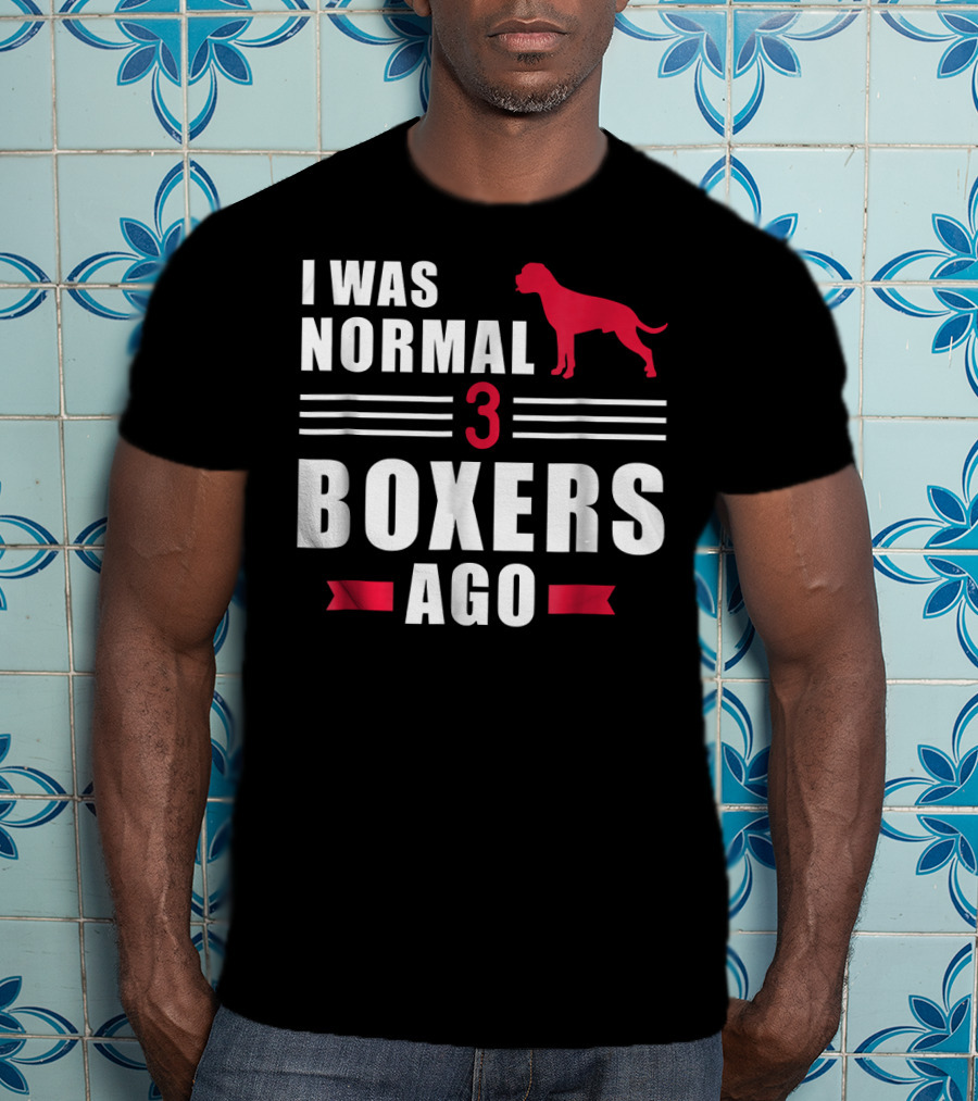 I Was Normal 3 Boxers Ago Funny Dog Lover Boxer T-Shirt