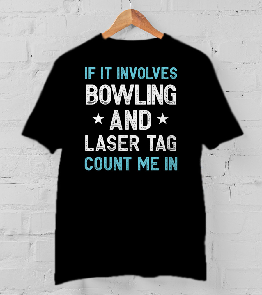 If It Involves Bowling And Laser Tag Count Me In T-Shirt