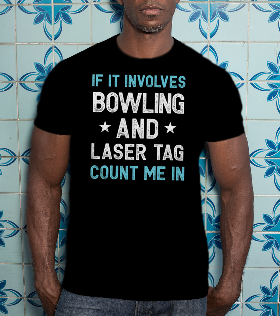 If It Involves Bowling And Laser Tag Count Me In T-Shirt