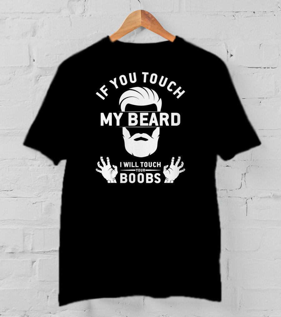 I Will Touch Your Boobs If You Touch My Beard T-Shirt