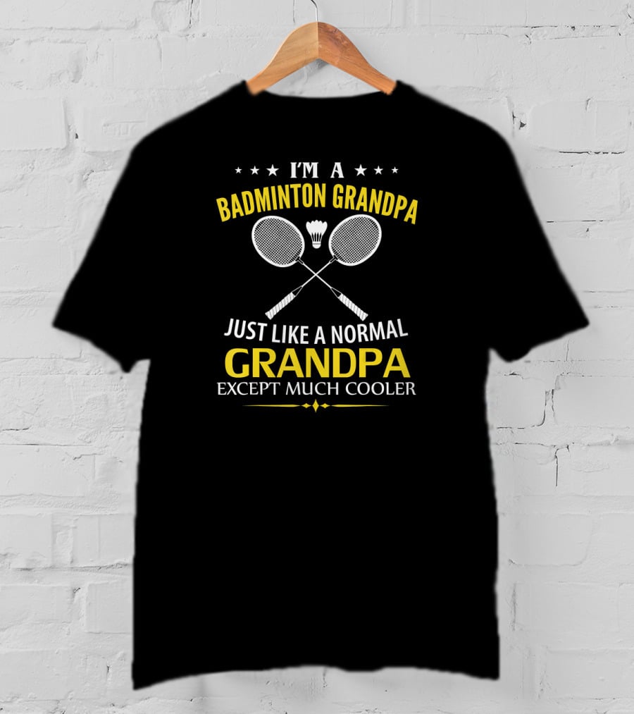 I'm A Badminton Grandpa Just Like A Normal Grandpa Except Much Cooler T-Shirt