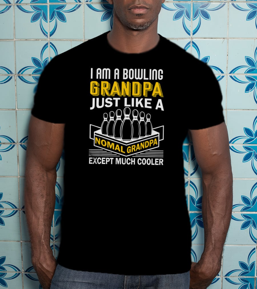 I Am A Bowling Grandpa Just Like A Nomal Grandpa Except Much Cooler T-Shirt