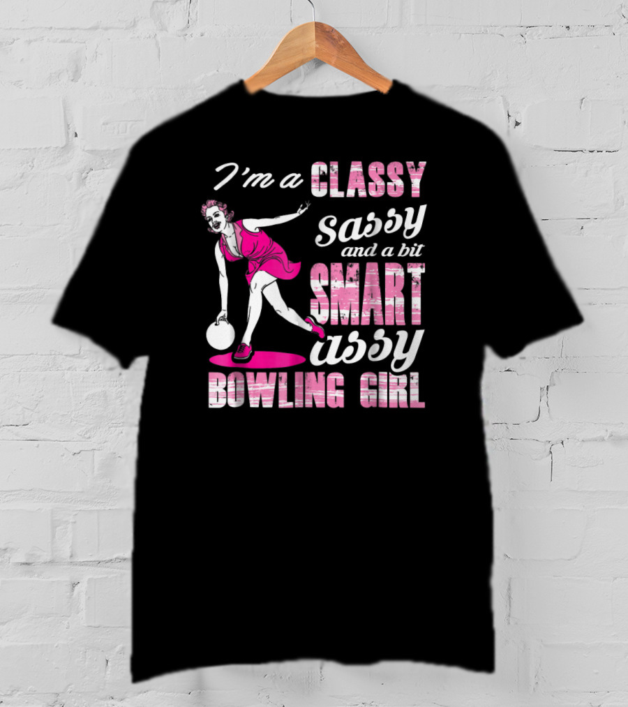 I'M A Classy Sassy And A Bit Smart Assy Bowling Girl T-Shirt