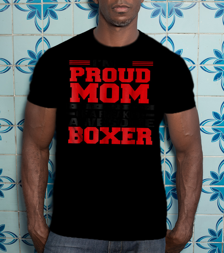 I'm A Proud Mom Of A Freaking Awesome Boxer T-Shirt