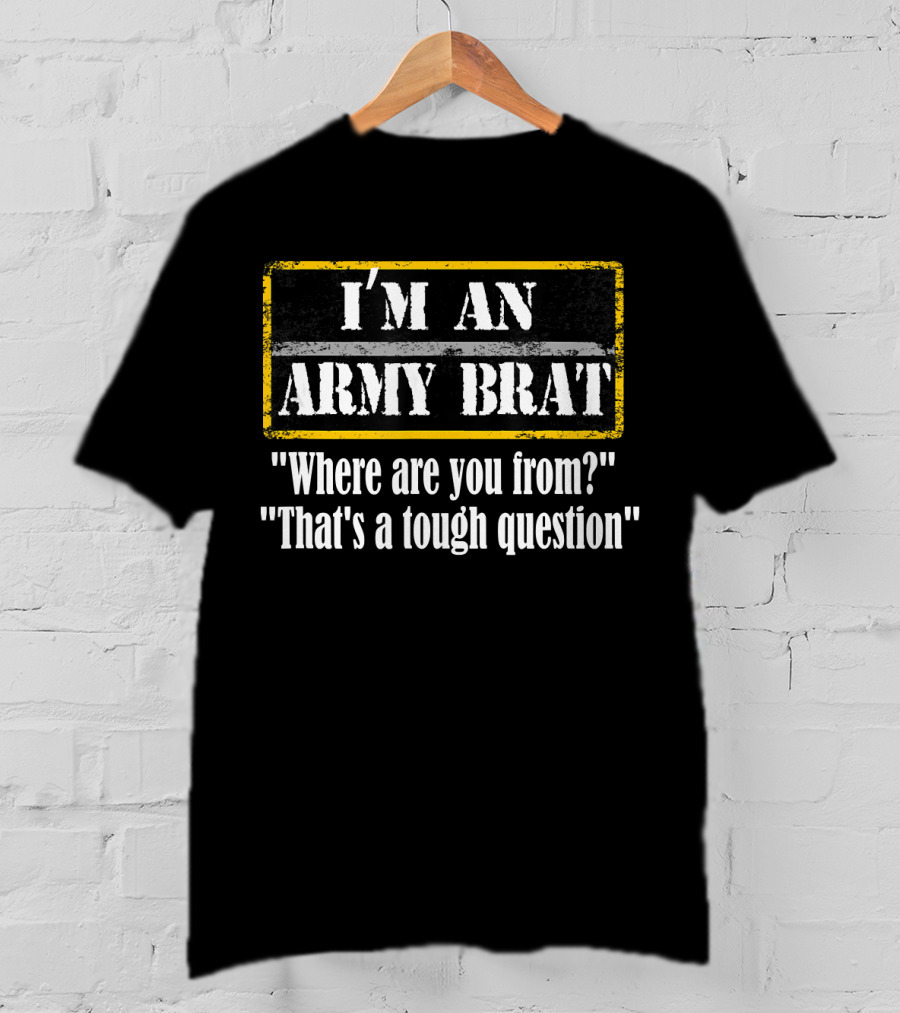 I'M AN ARMY BRAT Where Are You From? That's A Tough Question T-Shirt
