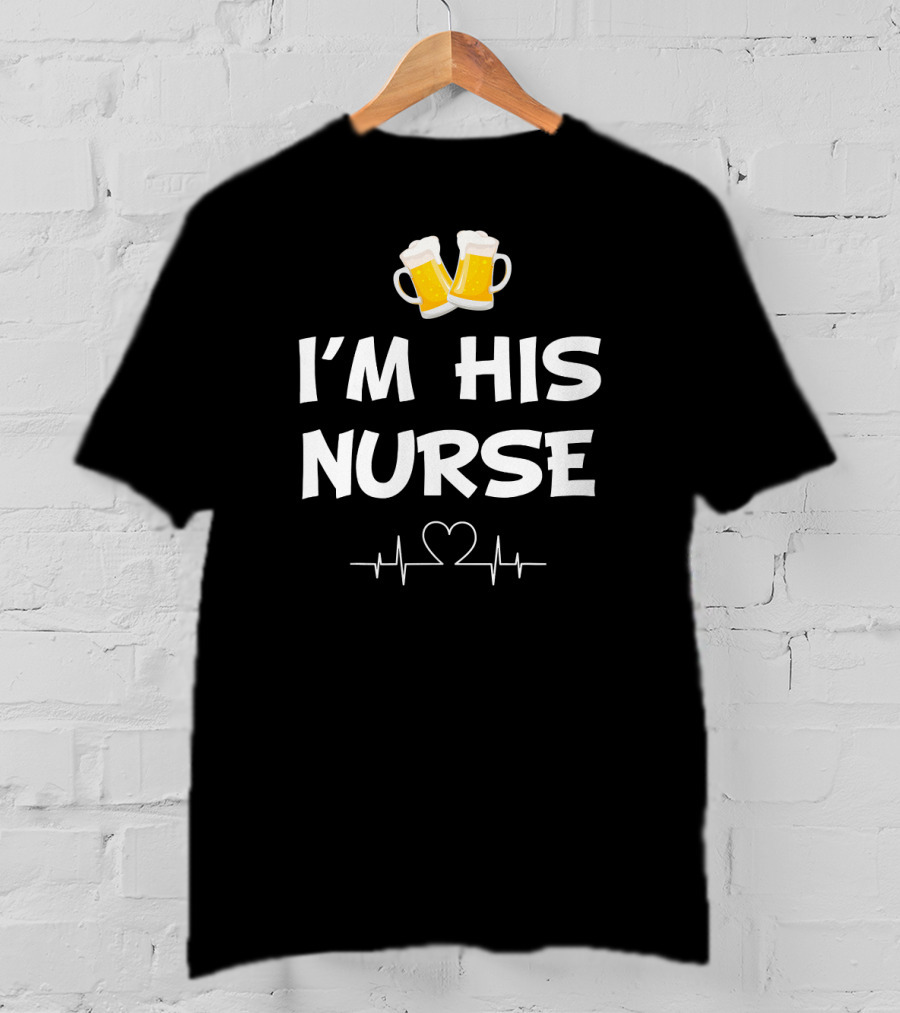 I'm His Nurse With Beer And Heartbeat T-Shirt