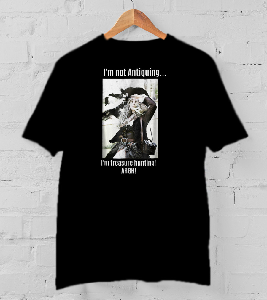 I'm Not Antiquing I'm Treasure Hunting ARGHH T-Shirt
