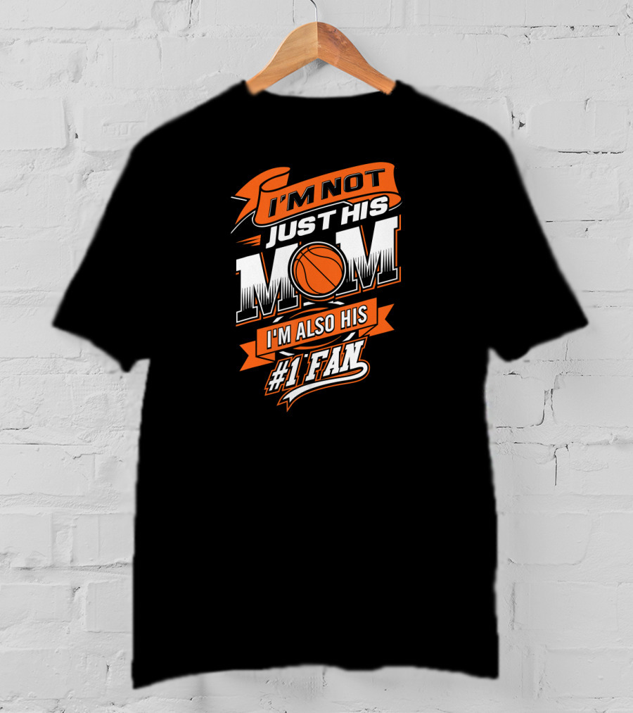 I'm Not Just His Mom I'm Also His #1 Fan Basketball T-Shirt