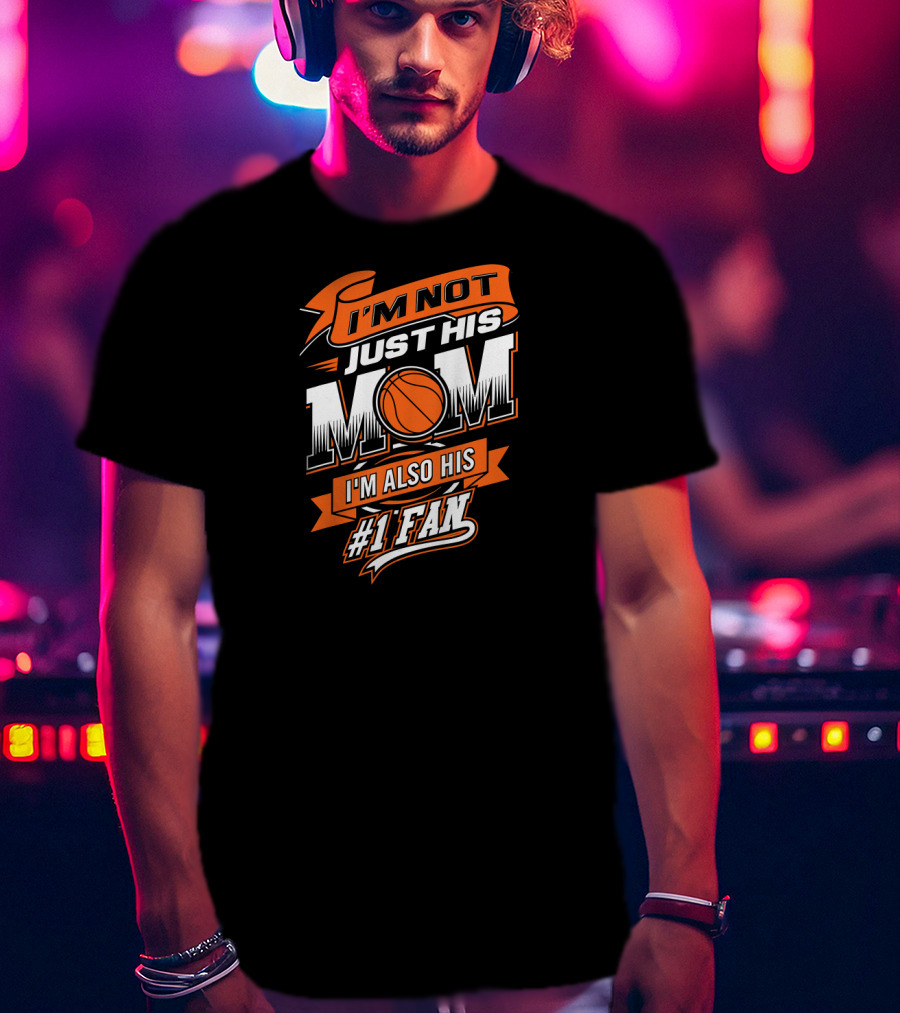I'm Not Just His Mom I'm Also His #1 Fan Basketball T-Shirt