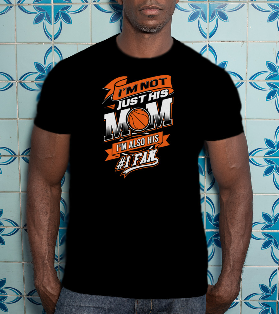 I'm Not Just His Mom I'm Also His #1 Fan Basketball T-Shirt