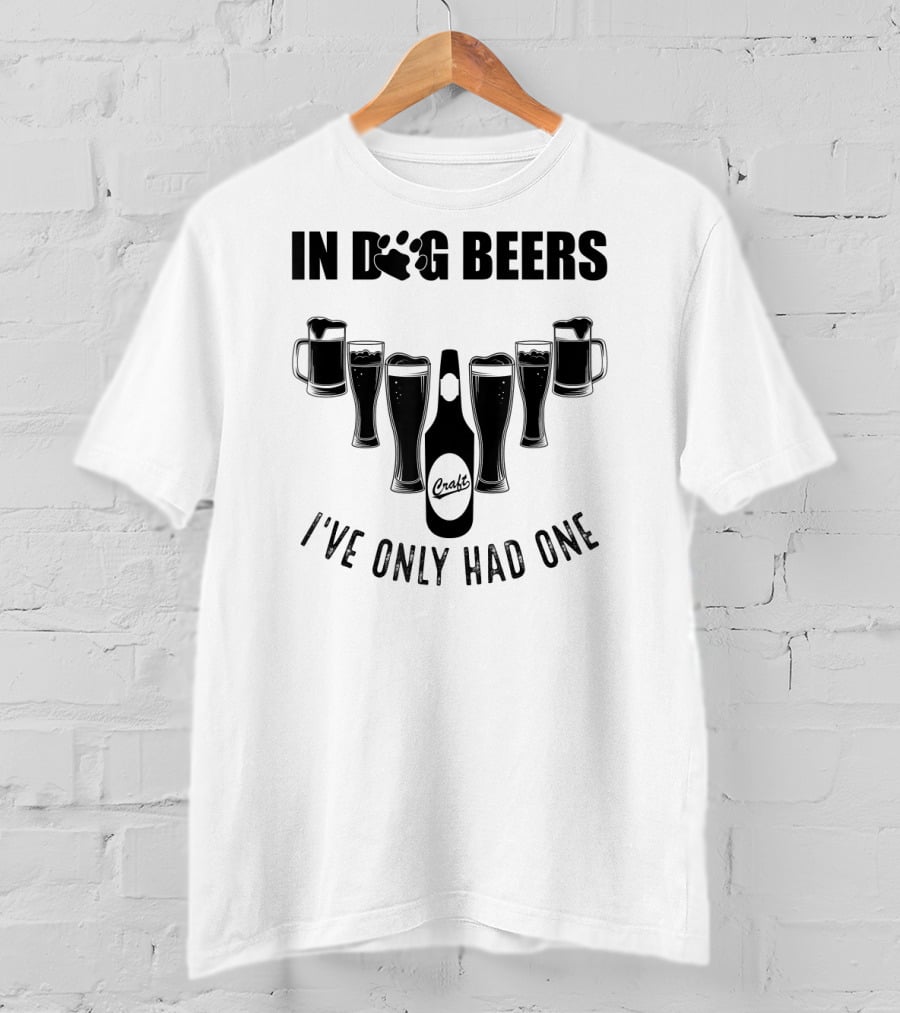 In Dog Beers I've Only Had One Craft Beer Glasses Fest T-Shirt