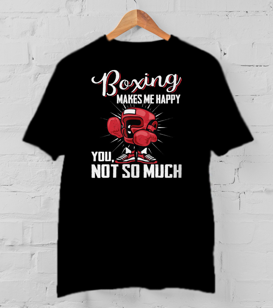 Boxing Makes Me Happy You Not So Much T-Shirt