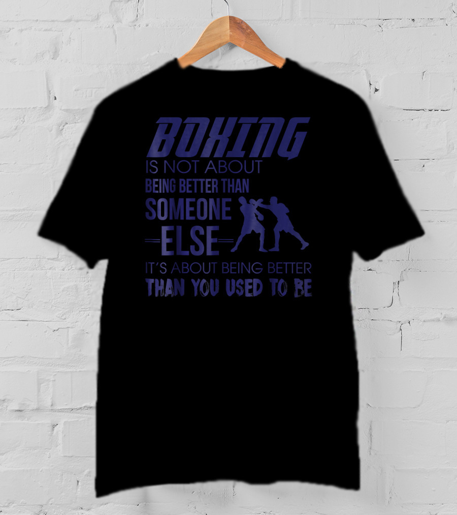 Boxing Is About Being Better Than You Used To Be Someone Else T-Shirt