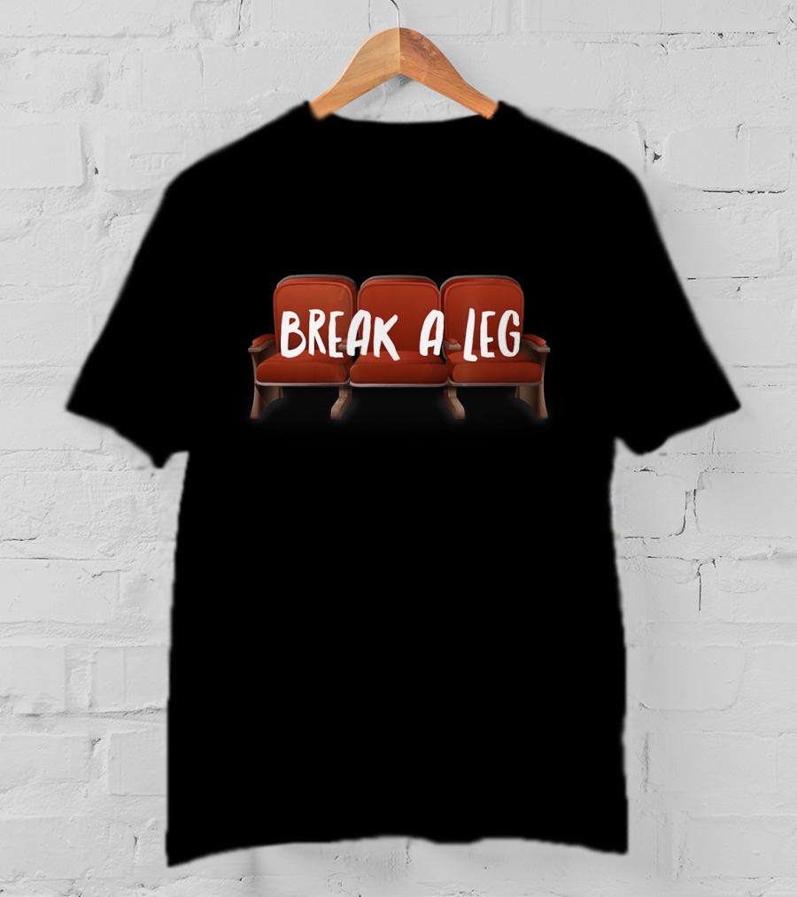 Break A Leg Theatre Seats Novelty Acting T-Shirt