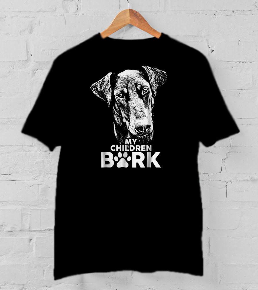 My Children Bark Doberman Dog T-Shirt