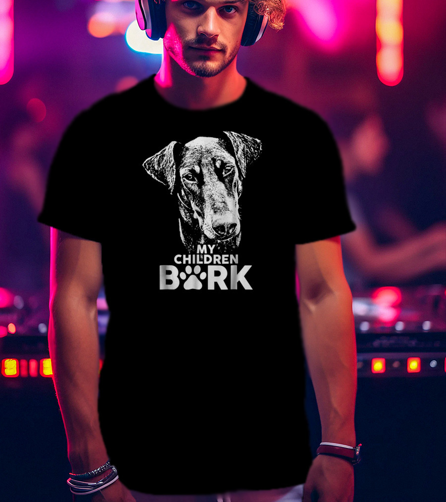My Children Bark Doberman Dog T-Shirt
