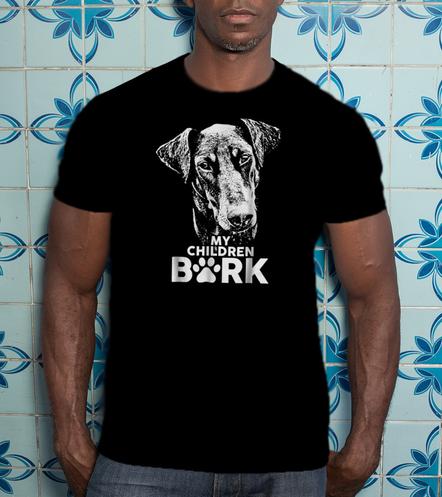 My Children Bark Doberman Dog T-Shirt