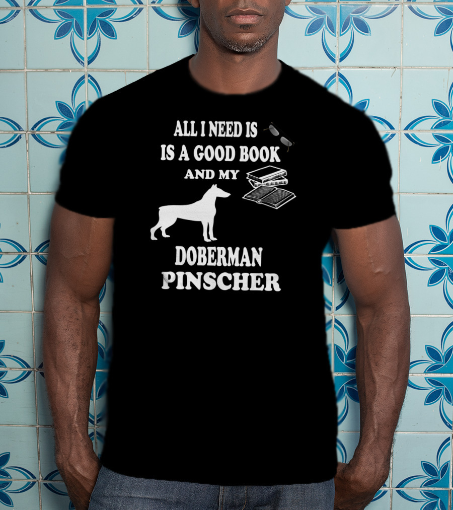 All I Need Is A Good Book And My Doberman Pinscher T-Shirt
