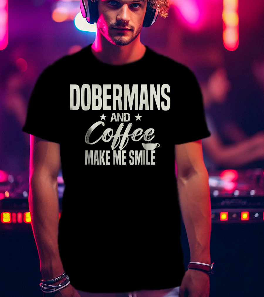 Dobermans And Coffee Make Me Smile With Stars And Cup T-Shirt