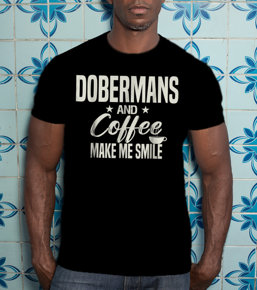Dobermans And Coffee Make Me Smile With Stars And Cup T-Shirt