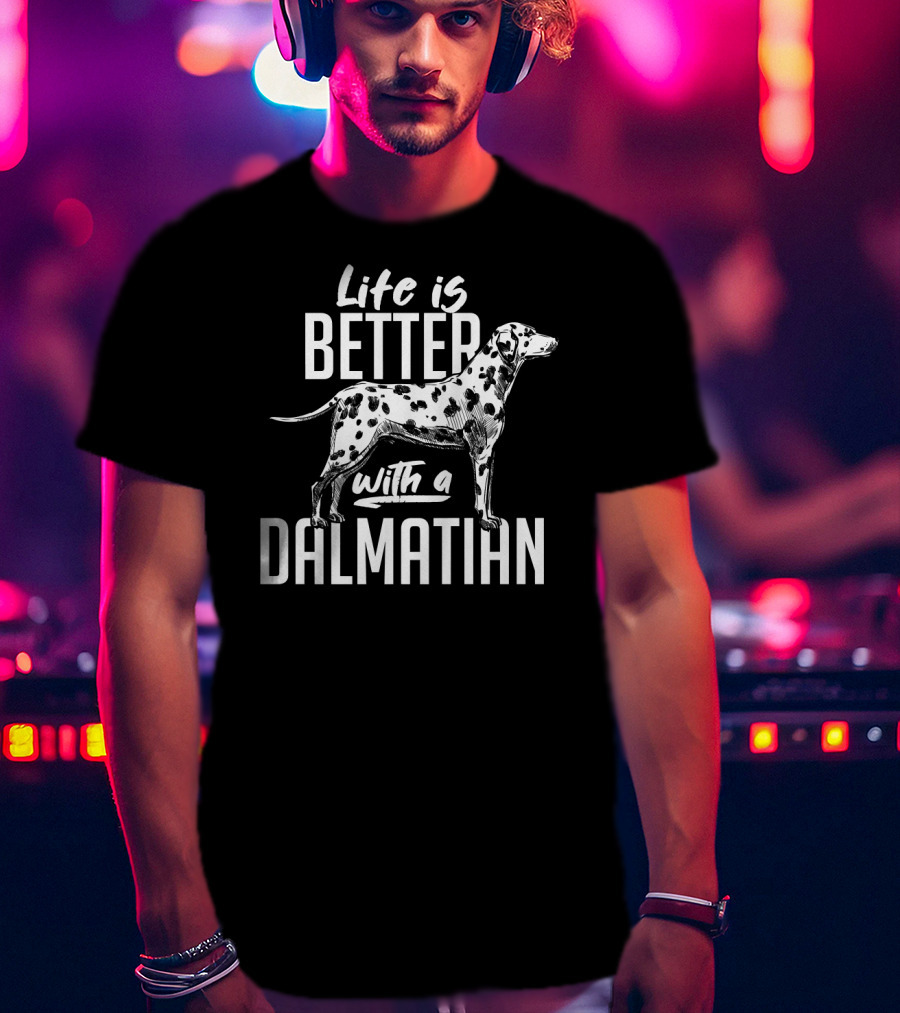 Life Is Better With A Dalmatian Dog Breed Dog Owner Idea Pet T-Shirt