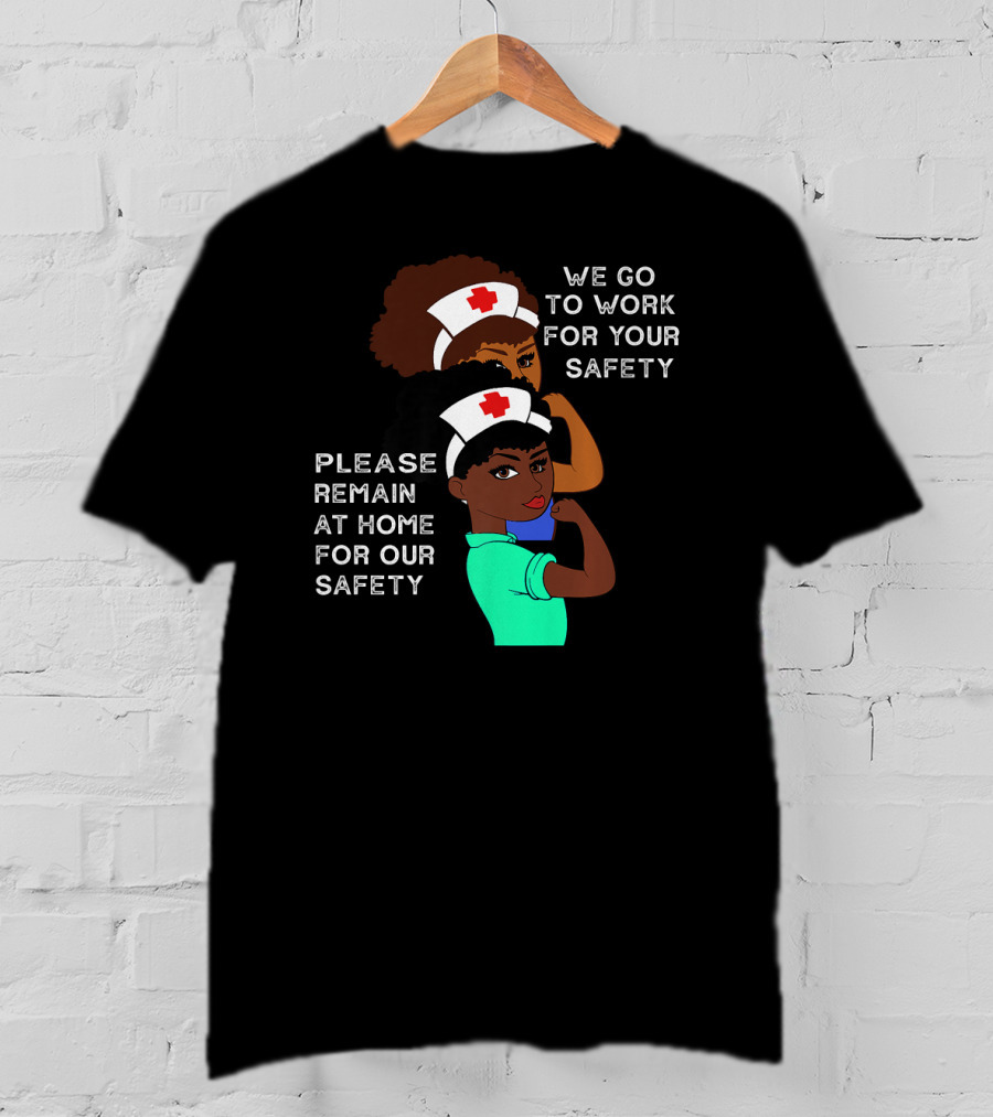 We Go To Work For Your Safety Please Remain At Home For Our Safety Afro Natural Hair Nurse T-Shirt