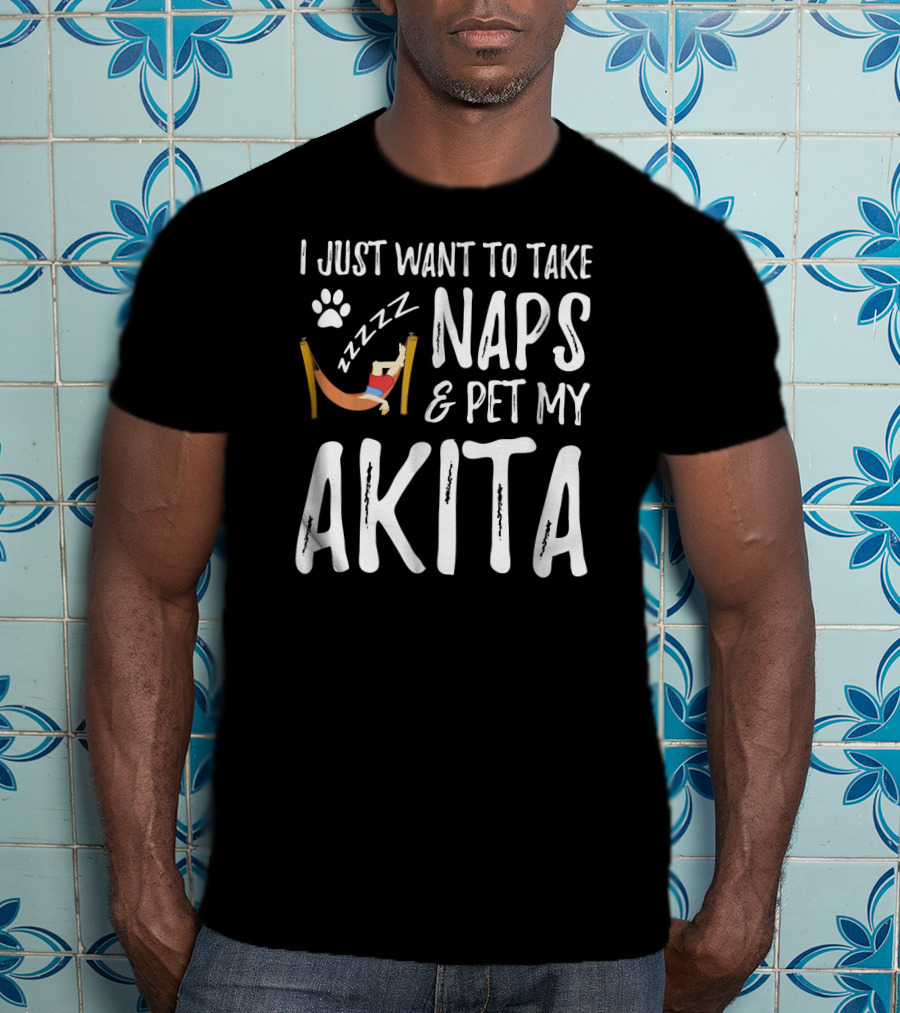 I Just Want To Take Naps And Pet My Akita T-Shirt