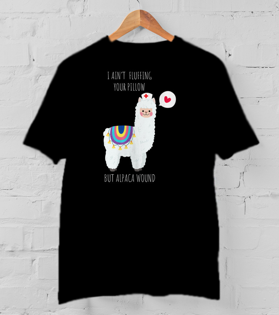 I Ain't Fluffing Your Pillow But Alpaca Wound Nurse Alpaca Medical T-Shirt