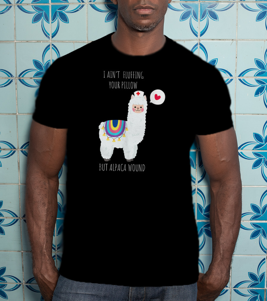 I Ain't Fluffing Your Pillow But Alpaca Wound Nurse Alpaca Medical T-Shirt