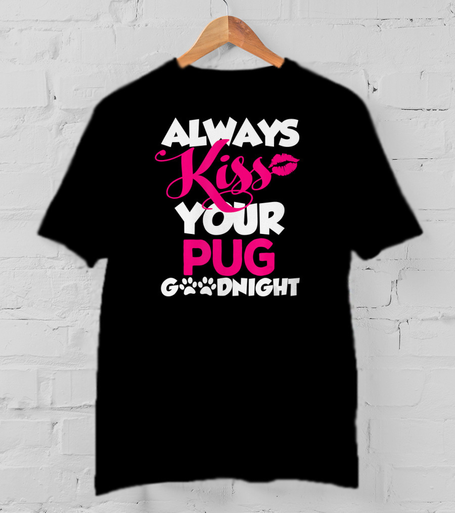 Always Kiss Your Pug Goodnight T-Shirt