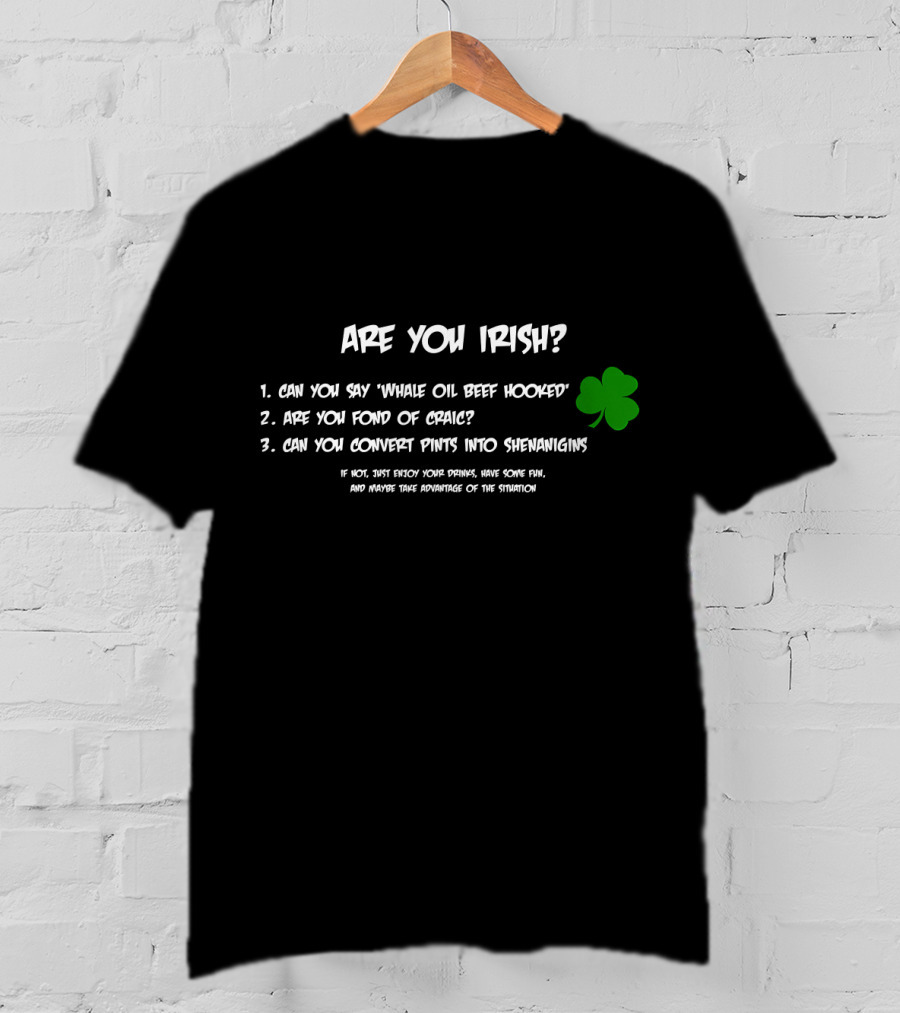 Are You Irish Can You Say Whale Oil Beef Hooked Are You Fond Of Craic Can You Convert Pints Into Shenanigans Shamrock T-Shirt