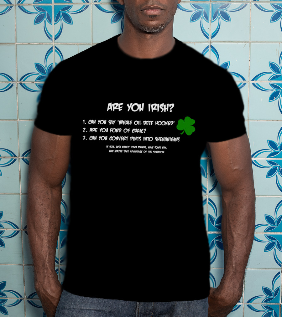 Are You Irish Can You Say Whale Oil Beef Hooked Are You Fond Of Craic Can You Convert Pints Into Shenanigans Shamrock T-Shirt