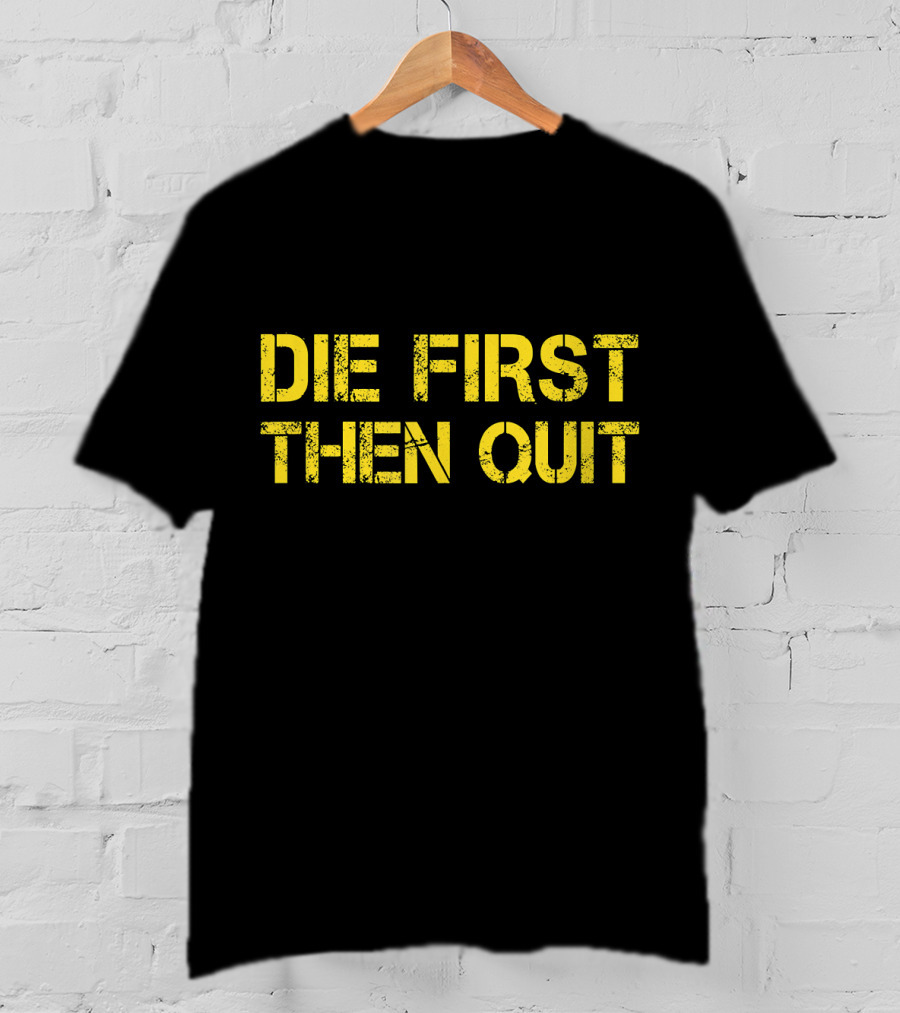 Army Motivational Die First Then Quit T-Shirt
