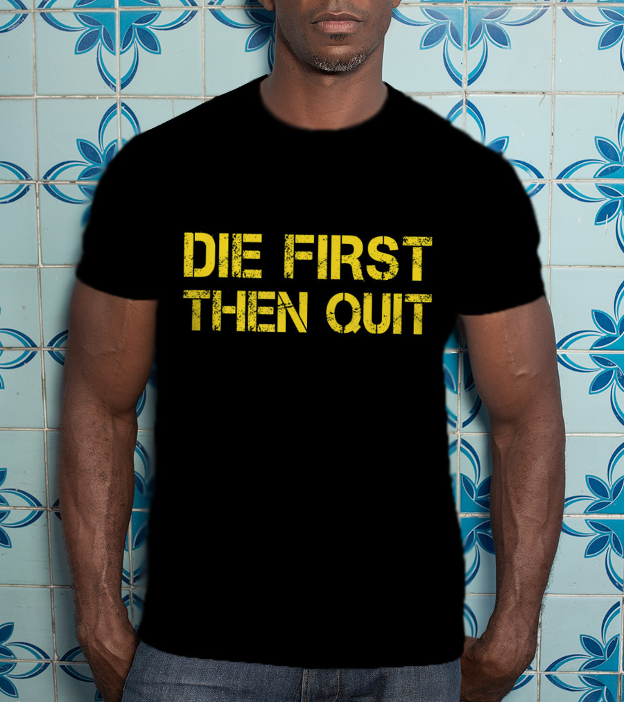 Army Motivational Die First Then Quit T-Shirt